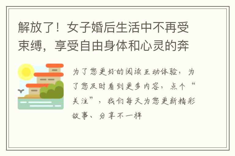 解放了！女子婚后生活中不再受束缚，享受自由身体和心灵的奔放